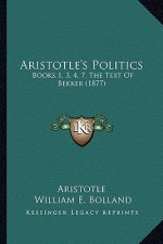 Aristotle's Politics: Books 1, 3, 4, 7, the Text of Bekker (1877)