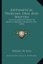Arithmetical Problems, Oral and Written: With Numerous Tables of Money, Weights, Measures, Etc. (1874)
