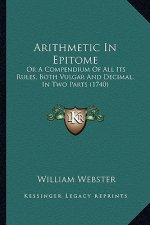 Arithmetic in Epitome: Or a Compendium of All Its Rules, Both Vulgar and Decimal, in Two Parts (1740)