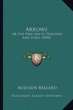 Arrows: Or the True Aim in Teaching and Study (1890)
