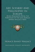 Art, Scenery and Philosophy in Europe: Being Fragments from the Portfolio of the Late Horace Binney Wallace (1855)