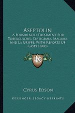 Aseptolin: A Formulated Treatment for Tuberculosis, Septicemia, Malaria and La Grippe, with Reports of Cases (1896)