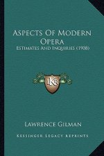 Aspects of Modern Opera: Estimates and Inquiries (1908)