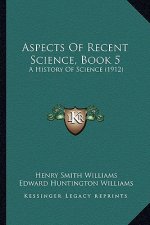 Aspects Of Recent Science, Book 5: A History Of Science (1912)