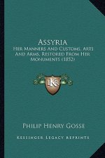 Assyria: Her Manners and Customs, Arts and Arms, Restored from Her Monuments (1852)