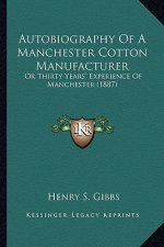 Autobiography of a Manchester Cotton Manufacturer: Or Thirty Years' Experience of Manchester (1887)