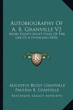 Autobiography of A. B. Granville V2: Being Eighty-Eight Years of the Life of a Physician (1874)