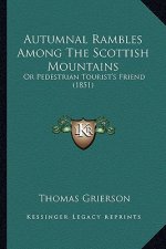 Autumnal Rambles Among the Scottish Mountains: Or Pedestrian Tourist's Friend (1851)