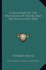 A Discourse on the Prophecies of Daniel and the Apocalypse (1828)