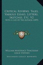 Critical Reviews, Tales, Various Essays, Letters, Sketches, Etc. V2: With a Life of the Author (1899)