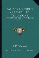 Ballads Founded on Ayrshire Traditions: With Minor Poems and Lyrics (1850)