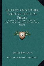 Ballads and Other Fugitive Poetical Pieces: Chiefly Scottish, from the Collections of Sir James Balfour (1834)