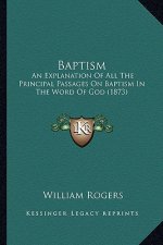 Baptism: An Explanation of All the Principal Passages on Baptism in the Word of God (1873)