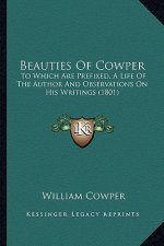 Beauties of Cowper: To Which Are Prefixed, a Life of the Author and Observations on His Writings (1801)