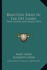 Beautiful Birds in Far Off Lands: Their Haunts and Homes (1873)