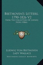 Beethoven's Letters, 1790-1826 V2: From the Collection of Ludwig Nohl (1866)