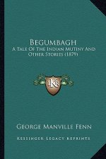 Begumbagh: A Tale Of The Indian Mutiny And Other Stories (1879)