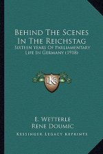 Behind the Scenes in the Reichstag: Sixteen Years of Parliamentary Life in Germany (1918)