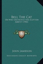 Bell the Cat: Or Who Destroyed the Scottish Abbeys? (1902)