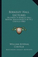 Berkeley Hall Lectures: Delivered in Berkeley Hall, Boston, Massachusetts by W. J. Colville (1882)