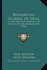 Bernardino Ochino, Of Siena: A Contribution Towards The History Of The Reformation (1876)