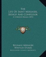 The Life of Saint Meriasek, Bishop and Confessor: A Cornish Drama (1872)