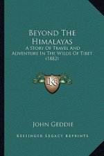 Beyond the Himalayas: A Story of Travel and Adventure in the Wilds of Tibet (1882)