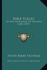 Bible Places: Or the Topography of the Holy Land (1875)