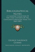 Bibliographical Notes: A Classified Collection of the Chief Contents of the Gentleman's Magazine from 1731-1868 (1889)