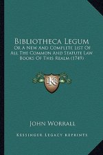 Bibliotheca Legum: Or a New and Complete List of All the Common and Statute Law Books of This Realm (1749)