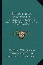 Bibliotheca Piscatoria: A Catalogue of Books on Angling, the Fisheries and Fish Culture (1883)