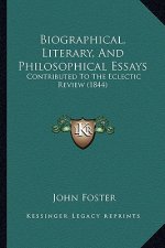 Biographical, Literary, and Philosophical Essays: Contributed to the Eclectic Review (1844)