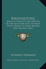 Birdsnesting: Being a Complete Description of the Nests and Eggs of Birds Which Breed in Great Britain and Ireland (1861)