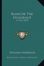 Blanche the Huguenot: A Tale (1853)