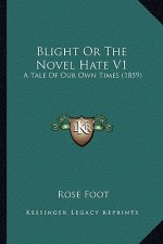 Blight or the Novel Hate V1: A Tale of Our Own Times (1859)