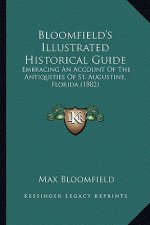 Bloomfield's Illustrated Historical Guide: Embracing An Account Of The Antiquities Of St. Augustine, Florida (1882)