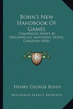 Bohn's New Handbook of Games: Comprising Whist, by Deschapelles, Matthews, Hoyle, Carleton (1856)