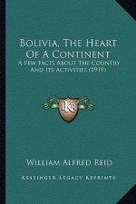 Bolivia, the Heart of a Continent: A Few Facts about the Country and Its Activities (1919)