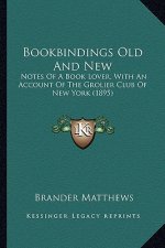 Bookbindings Old and New: Notes of a Book Lover, with an Account of the Grolier Club of New York (1895)