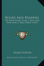 Books and Reading: Or What Books Shall I Read and How Shall I Read Them? (1872)