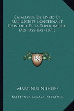 Catalogue de Livres Et Manuscrits Concernant L'Histoire Et La Topographie, Des Pays-Bas (1871)