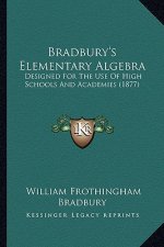 Bradbury's Elementary Algebra: Designed for the Use of High Schools and Academies (1877)