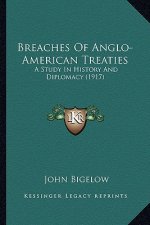 Breaches Of Anglo-American Treaties: A Study In History And Diplomacy (1917)