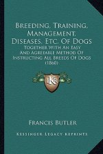 Breeding, Training, Management, Diseases, Etc. of Dogs: Together with an Easy and Agreeable Method of Instructing All Breeds of Dogs (1860)