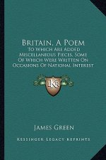Britain, a Poem: To Which Are Added Miscellaneous Pieces, Some of Which Were Written on Occasions of National Interest (1842)