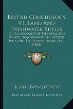 British Conchology V1, Land and Freshwater Shells: Or an Account of the Mollusca Which Now Inhabit the British Isles and the Surrounding Seas (1862)