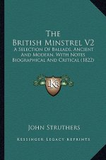 The British Minstrel V2: A Selection of Ballads, Ancient and Modern, with Notes Biographical and Critical (1822)