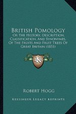 British Pomology: Or The History, Description, Classification, And Synonymes, Of The Fruits And Fruit Trees Of Great Britain (1851)