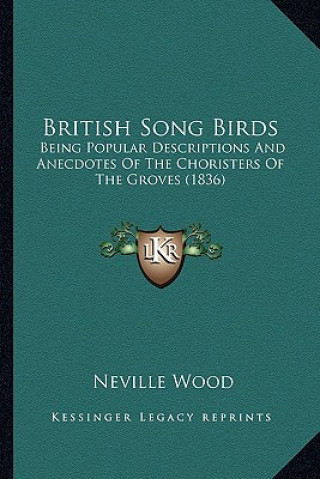 British Song Birds: Being Popular Descriptions and Anecdotes of the Choristers of the Groves (1836)