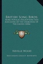 British Song Birds: Being Popular Descriptions and Anecdotes of the Choristers of the Groves (1836)